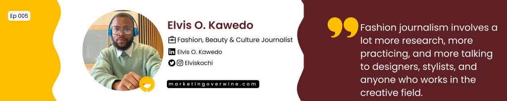 Fashion journalism involves a lot more research, more practicing, and more talking to designers and stylists than fashion bloggers — Elvis Kawedo on the Marketing Over Wine Podcast.