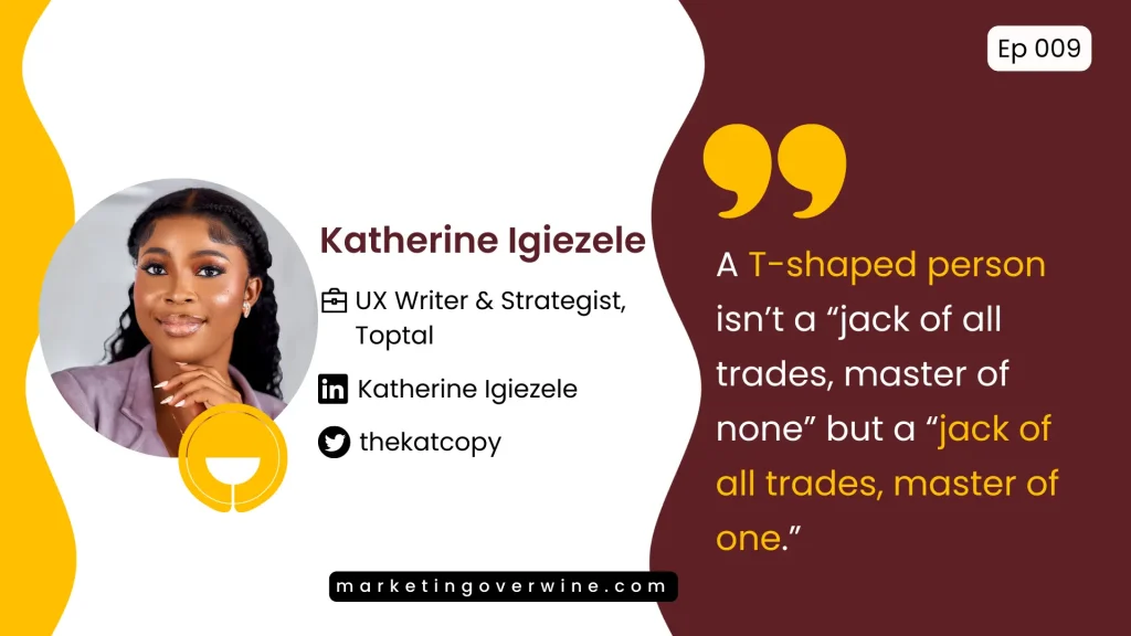 A T-shaped person isn’t a “​jack ​of ​all ​trades, ​master ​of n​one” but a “jack of all trades, master of one.”
- Katherine Igiezele, UX writer