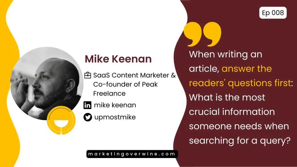 Mike Keenan, SaaS content marketer - When writing an article, answer the people's questions first: what's the most crucial information someone needs when searching for a query?
